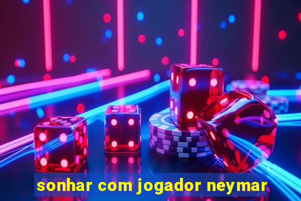 sonhar com jogador neymar